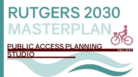 Rutgers 2030 Master Plan Public Access Planning Studio | Center for
